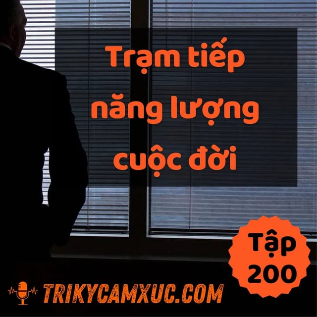 Ep199: Trạm tiếp năng lượng cuộc đời (đừng lãng phí) - Tri kỷ cảm xúc #200