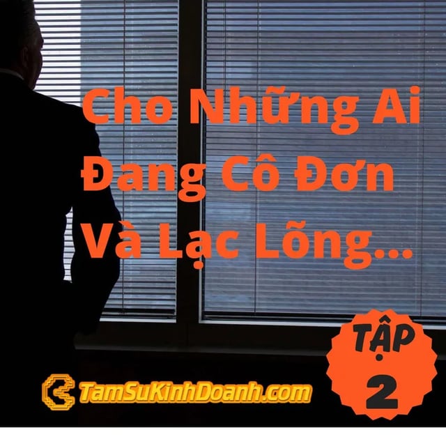 Ep2: Cho Những Ai Đang Cô Đơn Và Lạc Lõng Trong Kinh Doanh- Tâm Sự Kinh Doanh #2