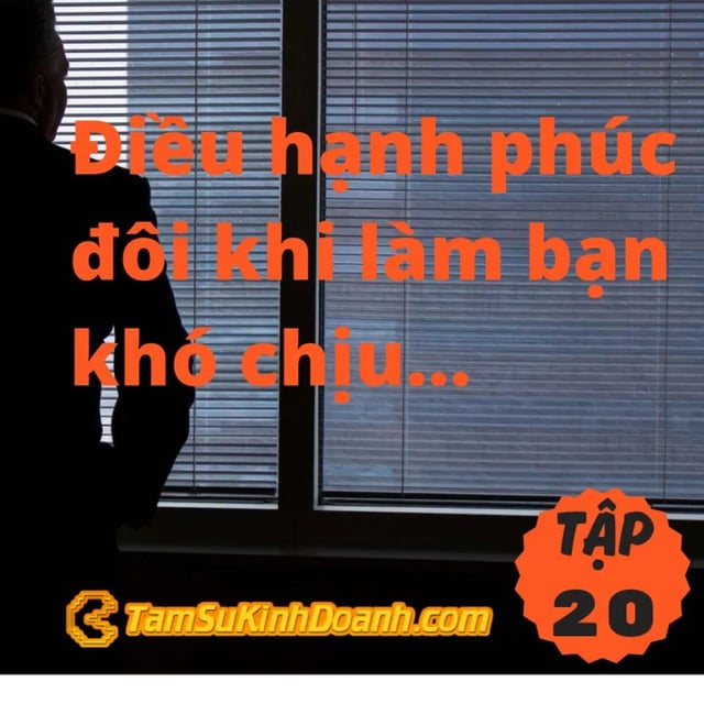 Ep20: Những việc mang lại sự hạnh phúc đôi khi sẽ làm bạn khó chịu... - Tâm Sự Kinh Doanh #20