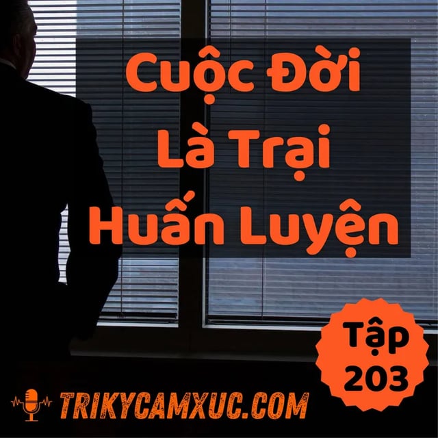Ep202: Cuộc Đời Là Trại Huấn Luyện - Tri kỷ cảm xúc #203