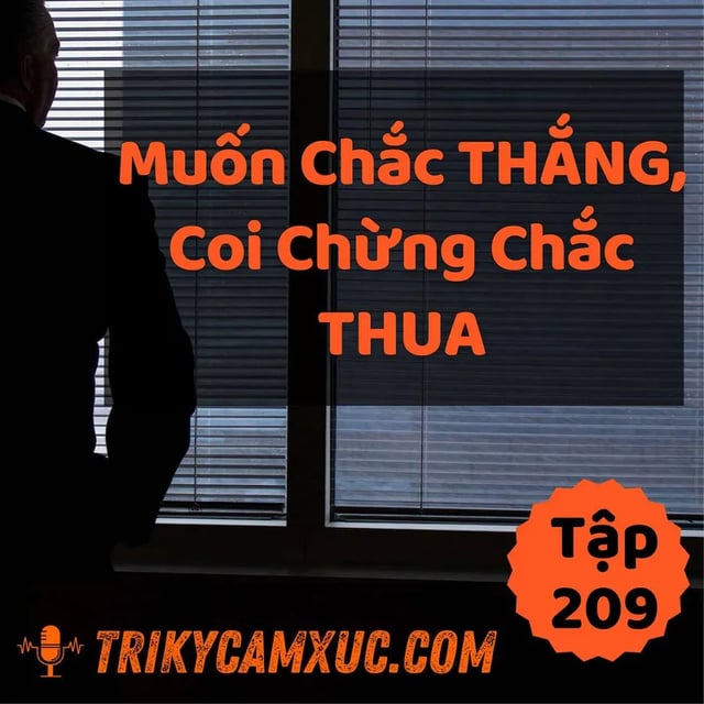 Ep208: Muốn Chắc Thắng, Coi Chừng Chắc Thua - Tri kỷ cảm xúc #209