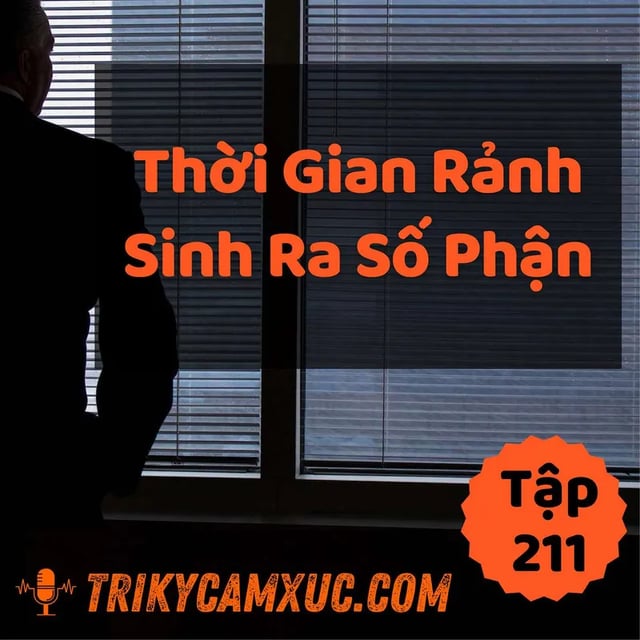 Ep210: Thời Gian Rảnh Sinh Ra Số Phận - Tri kỷ cảm xúc #211