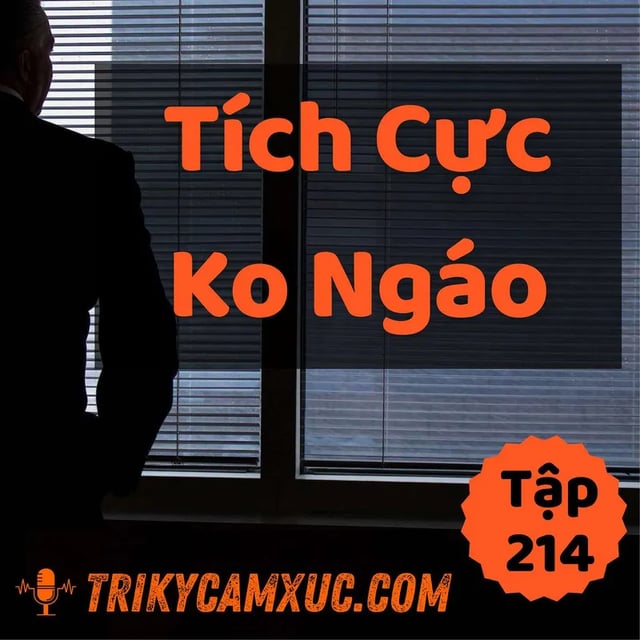Ep213: Làm Sao Tích Cực (và Không Bị Ngáo) - Tri kỷ cảm xúc #214