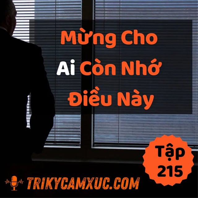 Ep214: Mừng Cho Ai Còn Nhớ Điều Này - Tri kỷ cảm xúc #215