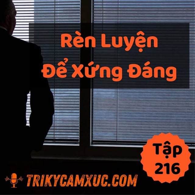 Ep215: Rèn Luyện Để Xứng Đáng - Tri kỷ cảm xúc #216