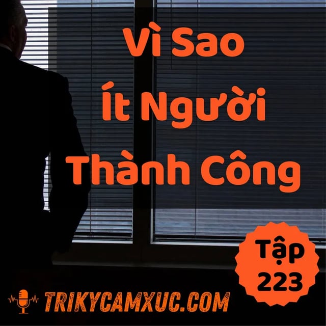 Ep222: Vì Sao Ít Người Thành Công? (Biết Để Không Như Họ) - Tri kỷ cảm xúc #223