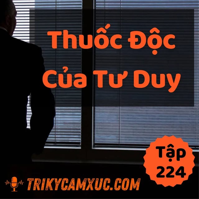 Ep223: Thuốc Độc Của Tư Duy - Tri kỷ cảm xúc #224