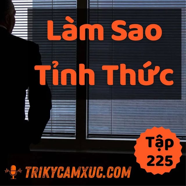 Ep224: Làm Sao Tỉnh Thức (Với Thật Ít Nỗ Lực Và Kỷ Luật) - Tri kỷ cảm xúc #225