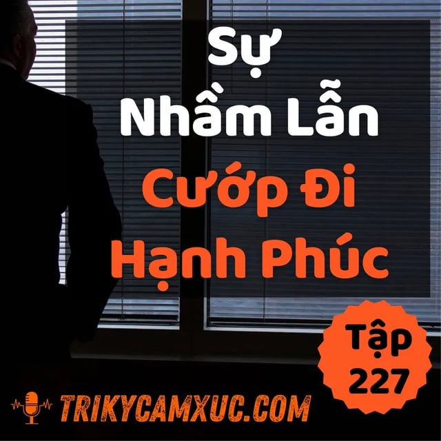 Ep226: Sự Nhầm Lẫn Cướp Đi Hạnh Phúc - Tri kỷ cảm xúc #227