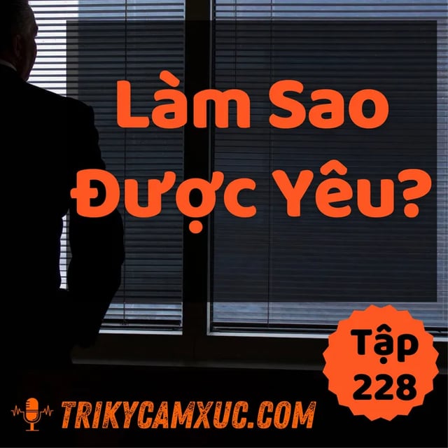Ep227: Làm Sao Để Được Yêu Thương - Tri kỷ cảm xúc #228