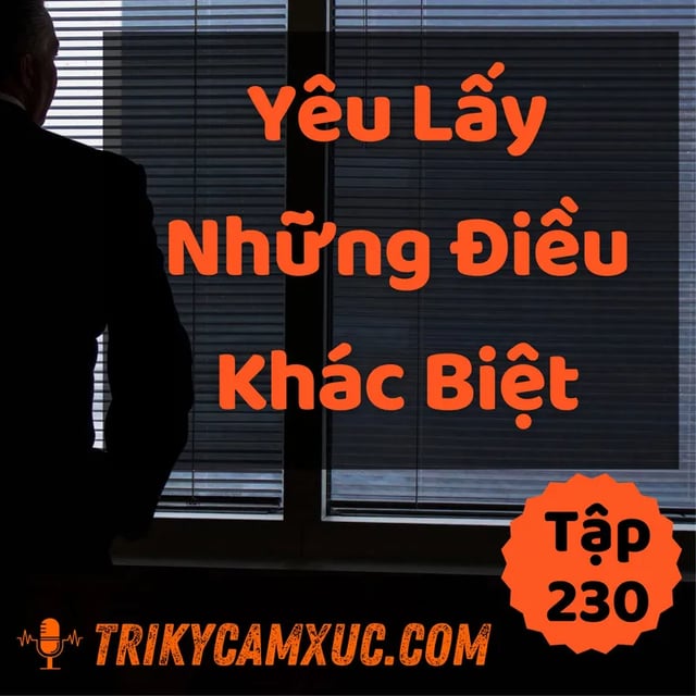 Ep229: Yêu Lấy Những Điều Khác Biệt - Tri kỷ cảm xúc #230