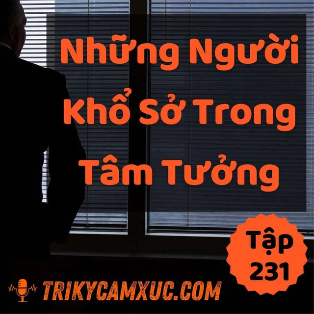 Ep230: Những Người Khổ Sở Trong Tâm Tưởng - Tri kỷ cảm xúc #231