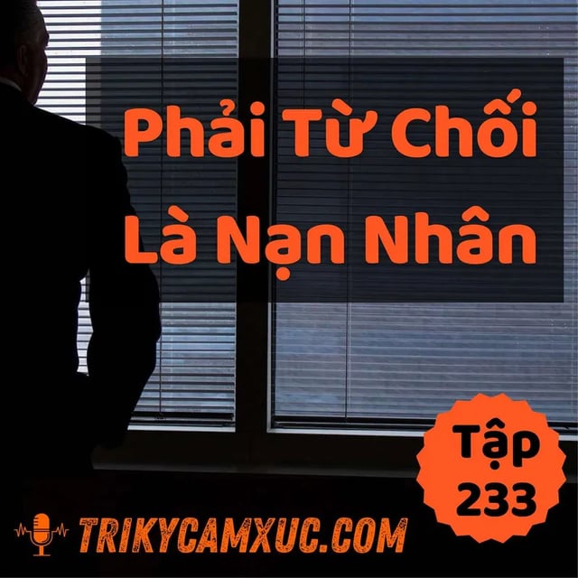 Ep232: Phải Từ Chối Là Nạn Nhân - Tri kỷ cảm xúc #233