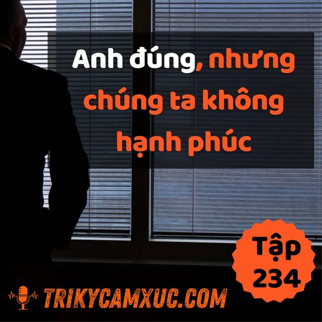 Ep233: Anh Đúng, Nhưng Chúng Ta Không Hạnh Phúc... - Tri kỷ cảm xúc #234