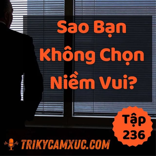 Ep235: Sao Bạn Không Chọn Niềm Vui? - Tri kỷ cảm xúc #236