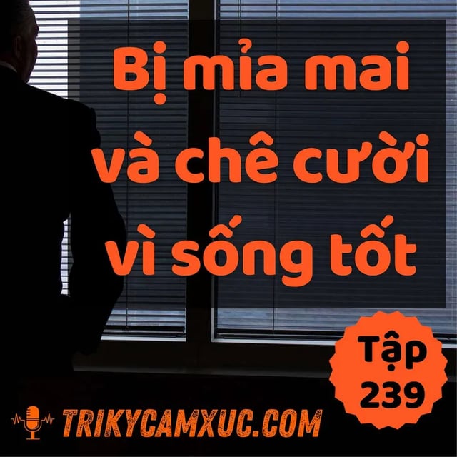 Ep238: Bị mỉa mai và chê cười vì sống tốt - Tri Kỷ Cảm Xúc #239
