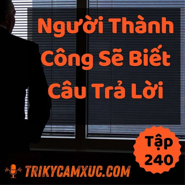 Ep239: Người Thành Công Sẽ Biết Câu Trả Lời - Tri kỷ cảm xúc #240
