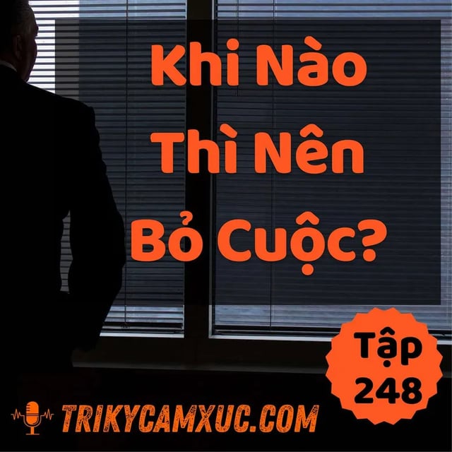 Ep247: Khi Nào Thì Nên Bỏ Cuộc? - Tri kỷ cảm xúc #248