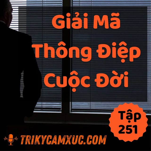 Ep250: Giải Mã Thông Điệp Cuộc Đời - Tri kỷ cảm xúc #251