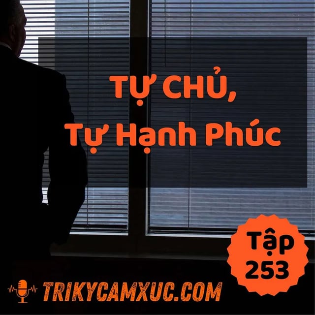 Ep252: Tự Chủ, Tự Hạnh Phúc - Tri kỷ cảm xúc #253