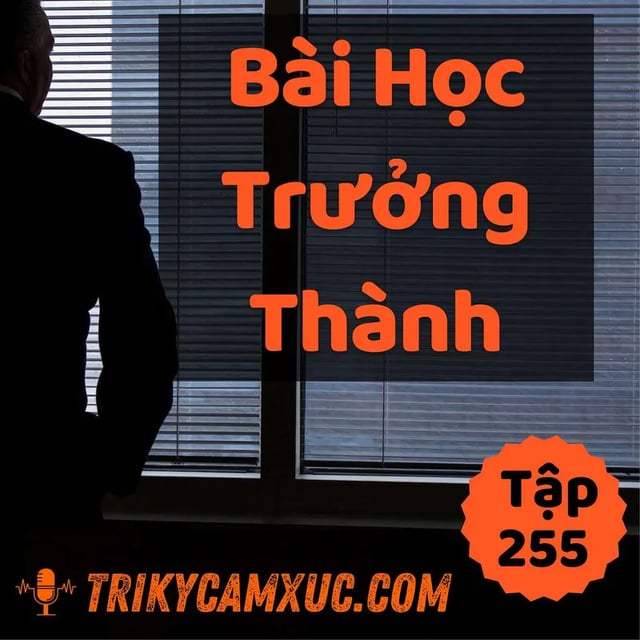 Ep254: Muốn Trưởng Thành, Phải Học Xong Bài Học Này - Tri kỷ cảm xúc #255