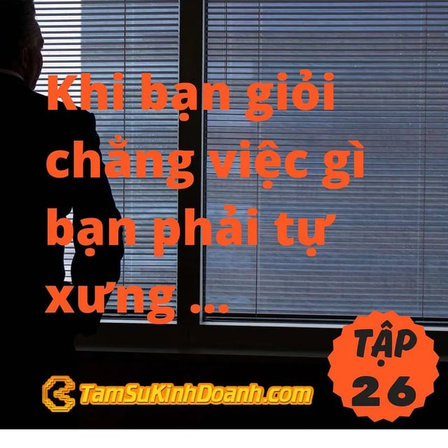 Ep26: Giỏi Thì Chẳng Cần "Tự Sướng" - Tâm Sự Kinh Doanh #26