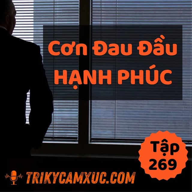 Ep268: Cơn Đau Đầu Hạnh Phúc (Ai Cũng Thèm Trải Qua) - Tri kỷ cảm xúc #269