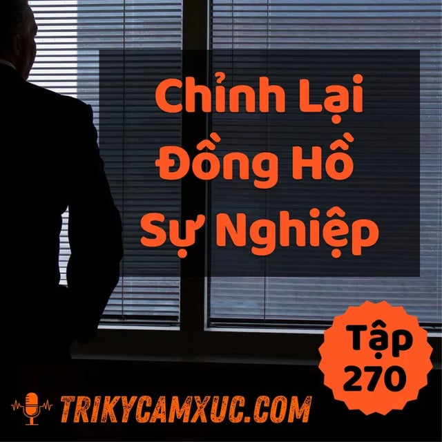 Ep269: Chỉnh Lại Đồng Hồ Sự Nghiệp - Tri kỷ cảm xúc #270