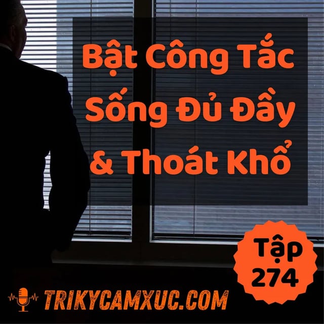 Ep273: THẢ LỎNG TÂM TRÍ VÀ THOÁT KHỔ Bằng Cách BẬT CÔNG TẮC SỐNG ĐỦ ĐẦY - TKCX #274