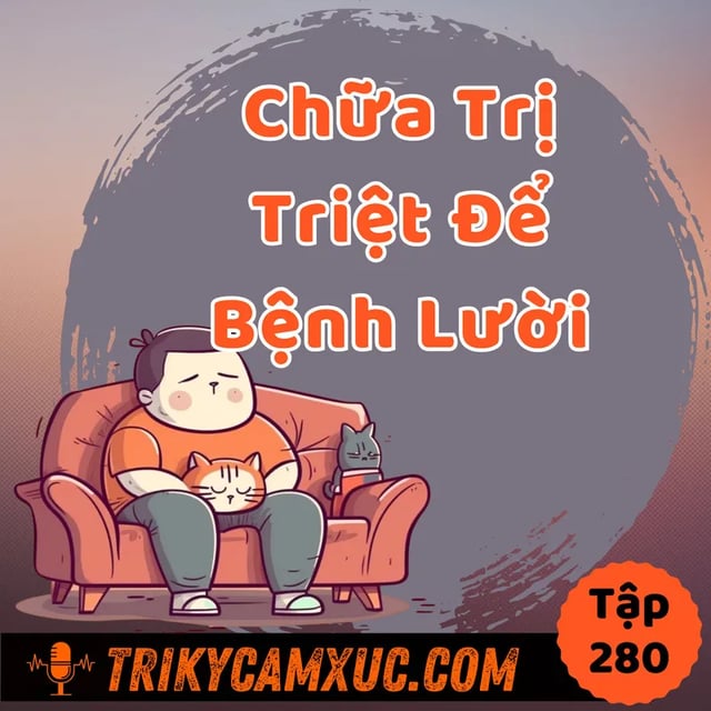 Ep279: Chữa Triệt Để Bệnh Lười Bằng 1 Thói Quen Đơn Giản -Tri kỷ cảm xúc #280
