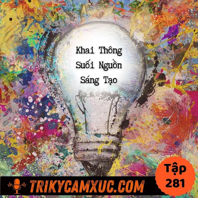 Ep280: Bí Quyết Khai Thông Suối Nguồn Sáng Tạo -Tri Kỷ Cảm Xúc #281