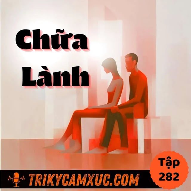 Ep281: Một Góc Nhìn THỰC SỰ Chữa Lành - Tri Kỷ Cảm Xúc #282