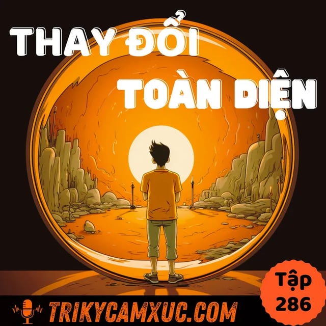 Ep285: Cách THAY ĐỔI TOÀN DIỆN trong thời gian ngắn - Tri Kỷ Cảm Xúc #286
