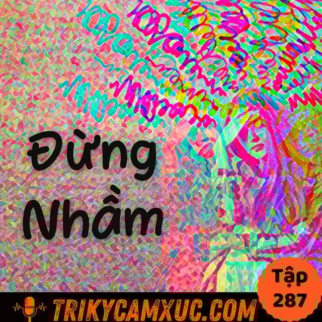 Ep286: Đừng Nhầm Lẫn YẾU KÉM Với Sự VÔ TRÁCH NHIỆM - Tri Kỷ Cảm Xúc #287