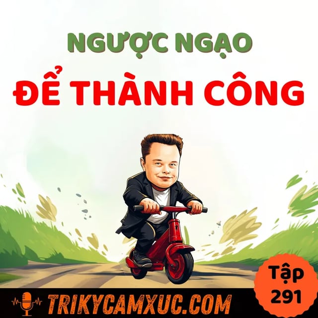 Ep290: Ngược Ngạo Để Thành Công - Tri Kỷ Cảm Xúc #291
