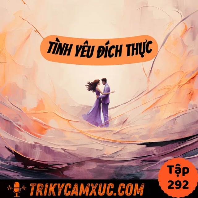 Ep291: Tôi Nghĩ Gì Về Tình Yêu Đích Thực (True Love) - Tri Kỷ Cảm Xúc #292