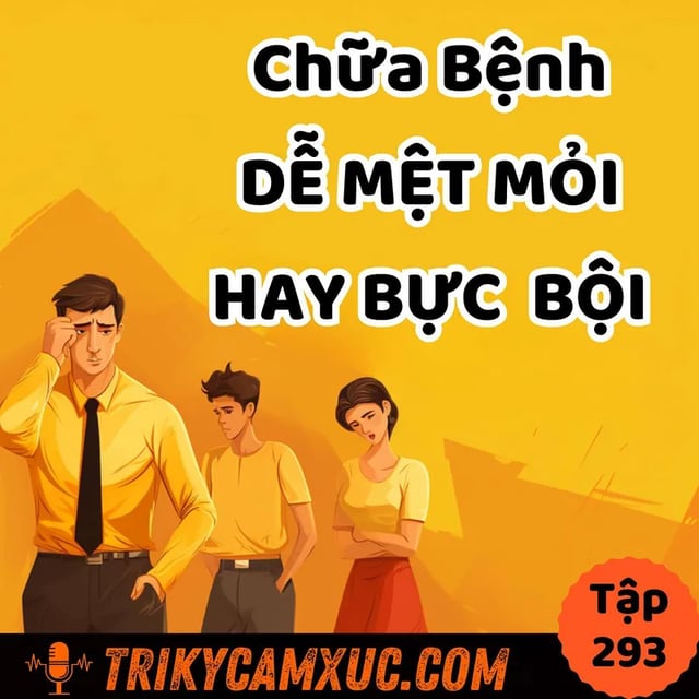 Ep292: Hèn Gì Bạn Hay Mệt, Bực Bội Và Khó Tập Trung - Tri Kỷ Cảm Xúc #293