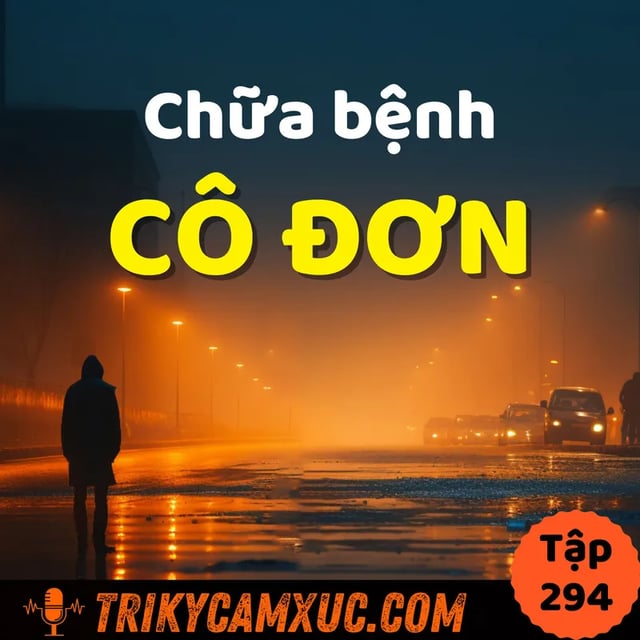 Ep293: Chữa Triệt Để Bệnh Cô Đơn - Tri Kỷ Cảm Xúc #294