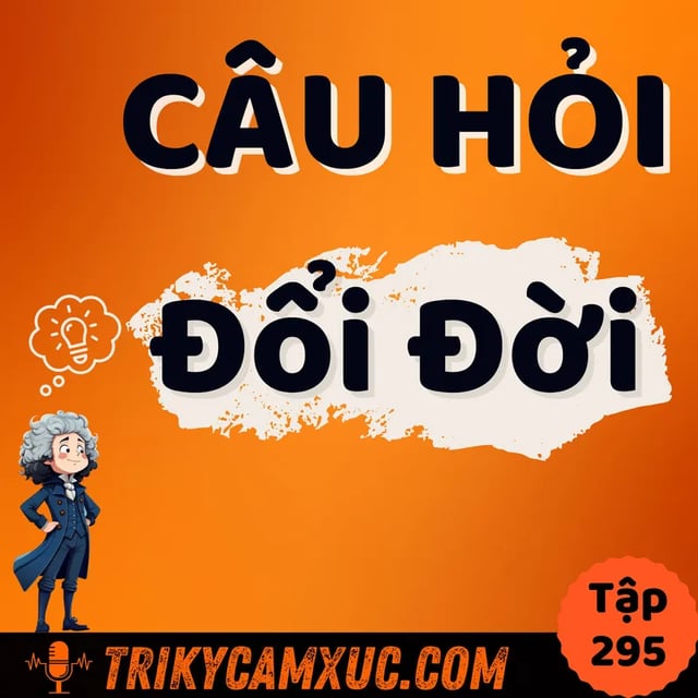 Ep294: Câu Hỏi Đổi Đời - Tri Kỷ Cảm Xúc #295
