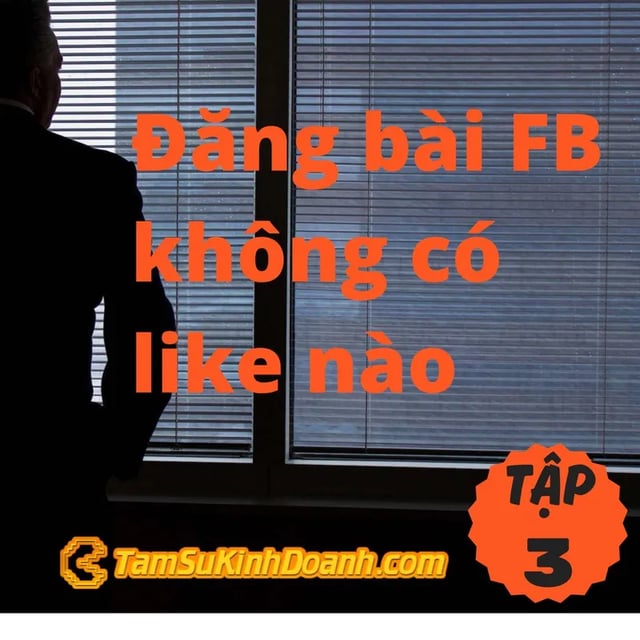 Ep3: Đăng bài FB không có like nào - Tâm Sự Kinh Doanh #3