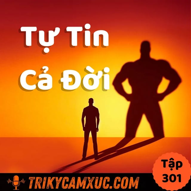 Ep300: Luyện 1 Lần, TỰ TIN CẢ ĐỜI - Tri Kỷ Cảm Xúc #301