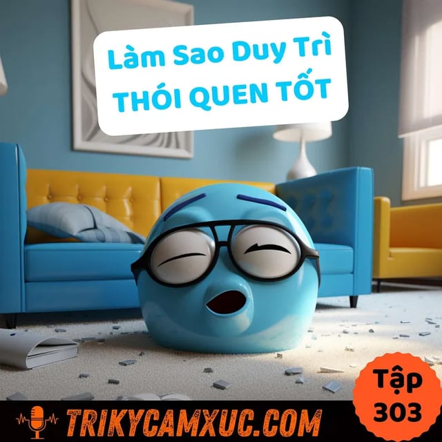 Ep302: Làm Sao Duy Trì Thói Quen Tốt? - Tri Kỷ Cảm Xúc #303