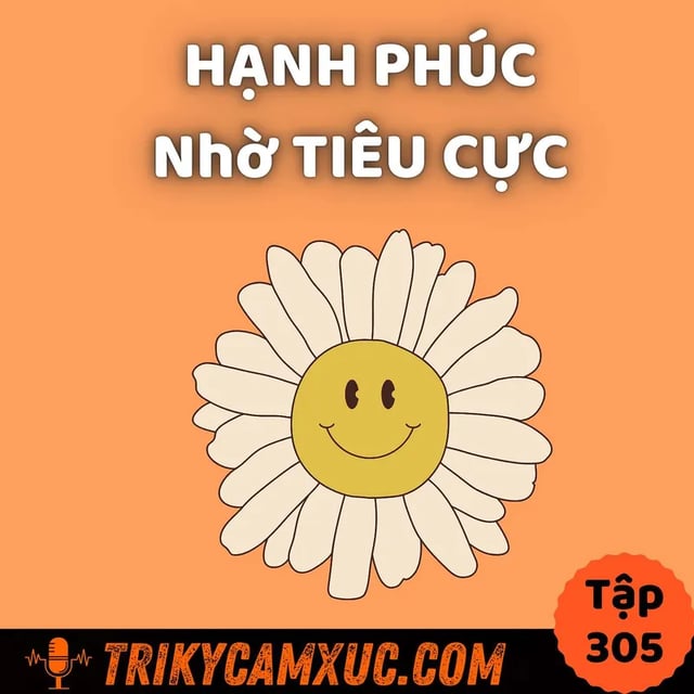 Ep304: Những Người Tiêu Cực Nhưng Vẫn Thành Công Và Hạnh Phúc (Trong Tình Yêu Và Sự Nghiệp) - Tri Kỷ Cảm Xúc #305