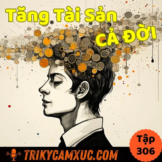 Ep305: Niềm Tin Giúp Gia Tăng Tài Sản Cả Đời -Tri Kỷ Cảm Xúc #306