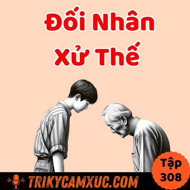 Ep307: Tuyệt Chiêu ĐỐI NHÂN XỬ THẾ Số 1? - Tri Kỷ Cảm Xúc #308