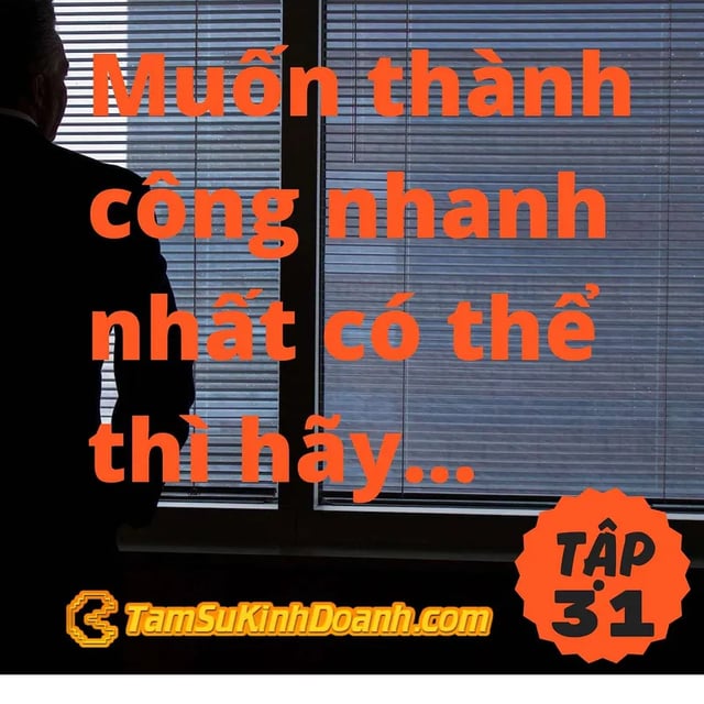 Ep31: Muốn thành công nhanh nhất có thể thì hãy làm tốt thật tốt 1 việc - Tâm Sự Kinh Doanh #31