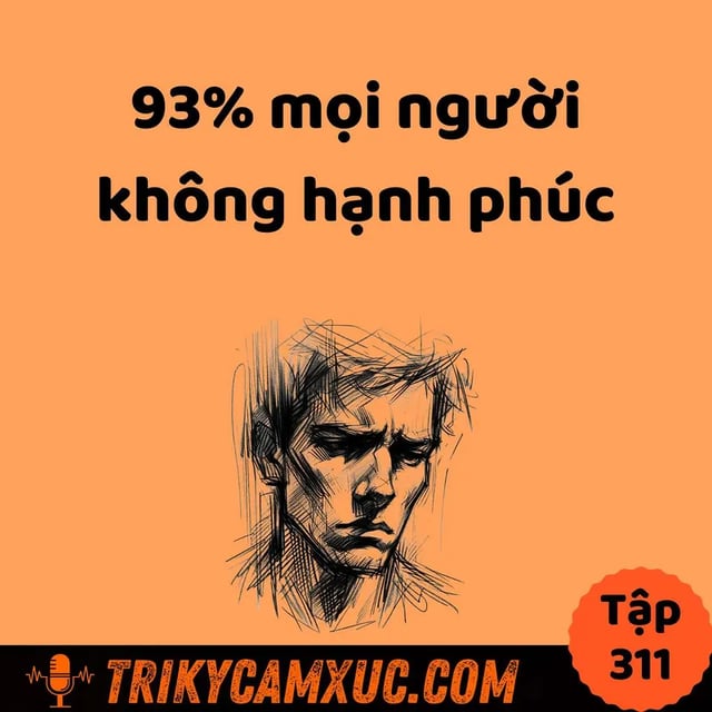 Ep310: 93% Mọi Người Không Hạnh Phúc (Phải Biết) -Tri Kỷ Cảm Xúc #311