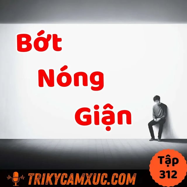 Ep311: Làm Sao Bớt Nóng Giận? -Tri Kỷ Cảm Xúc #312