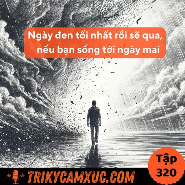 Ep319: Ngày Đen Tối Nhất Rồi Sẽ Qua, Nếu Bạn Sống Tới Ngày Mai - Tri Kỷ Cảm Xúc #320