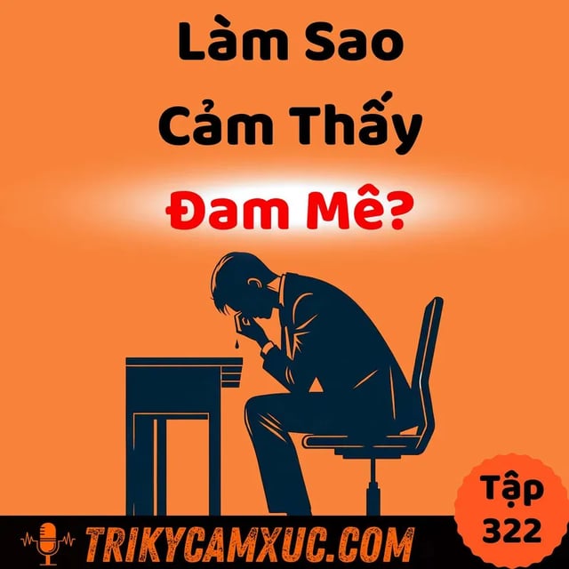 Ep321: Làm sao CẢM THẤY đam mê? - Tri Kỷ Cảm Xúc #322